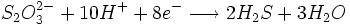 
S_2O_3ˆ{2-} + 10 Hˆ+ + 8 eˆ- \longrightarrow 2 H_2S + 3 H_2O
